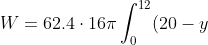 W = 62.4 \cdot 16\pi \int_0^{12} (20-y) \, dy